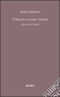 Il mondo secondo Gabriel. Mistero di natale libro di Makine Andreï