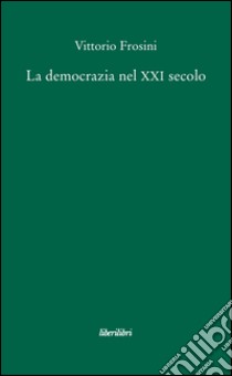 La Democrazia nel XXI secolo libro di Frosini Vittorio