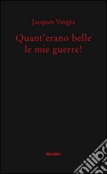 Quant'erano belle le mie guerre! libro di Vergès Jacques