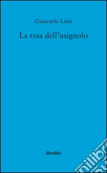 La resa dell'usignolo libro di Liuti Giancarlo