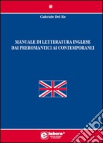 Manuale di letteratura inglese dai preromantici ai contemporanei libro di Del Re Gabriele