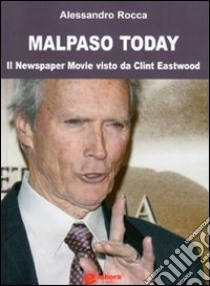 Malpaso today. Il newspaper movie visto da Clint Eastwood libro di Rocca Alessandro