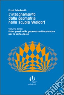 L'insegnamento della geometria nelle scuole Waldorf. Vol. 3: Primi passi nella geometria dimostrativa per la sesta classe libro di Schuberth Ernst