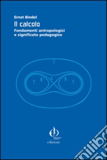 Il calcolo. Fondamenti antropologici e significato pedagogico libro di Bindel Ernst