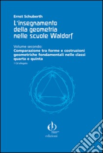 L'insegnamento della geometria nelle scuole Waldorf. Con CD-ROM. Vol. 2: Comparazione tra forme e costruzioni geometriche fondamentali nelle classi quarta e quinta libro di Schuberth Ernst