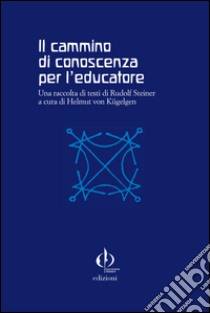 Il cammino di conoscenza per l'educatore. Una raccolta di testi di Rudolf Steiner  libro di Kügelgen H. V. (cur.)