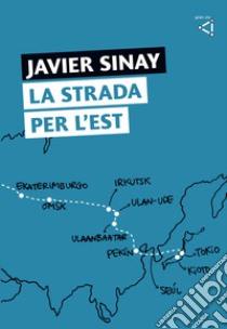 La strada per l'Est libro di Sinay Javier