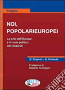 Noi, popolarieuropei. La crisi dell'Europa libro di Frigerio Gianstefano; Podestà Guido