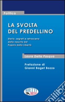 La svolta del predellino. Storia, segreti e retroscena della nascita del Popolo della Libertà libro di Della Pasqua Laura