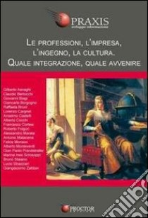 Le professioni, l'impresa, l'ingegno, la cultura. Quale integrazione, quale avvenire libro