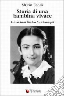 Storia di una bambina vivace. Intervista di Marina Ines Scrosoppi libro di Ebadi Shirin; Scrosoppi M. I. (cur.)