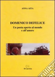 Domenico Defelice. Un poeta aperto al mondo e all'amore libro di Aita Anna