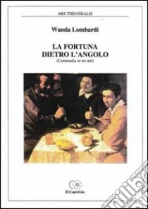 La fortuna dietro l'angolo (commedia in tre atti) libro di Lambardi Wanda