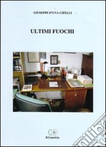 Ultimi fuochi libro di D'Uva Cifelli Giuseppe