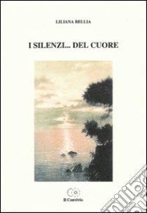 I silenzi... del cuore libro di Bellia Liliana