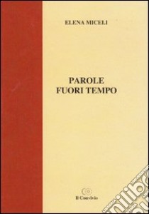 Parole fuori tempo libro di Miceli Elena