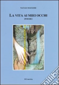 La vita ai miei occhi libro di Maugeri Natale