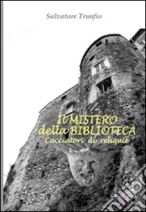 Il mistero della biblioteca. Cacciatori di reliquie libro di Trunfio Salvatore