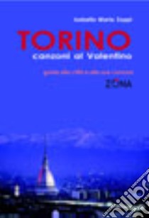 Torino. Canzoni al Valentino. Guida alla città e alle sua canzoni libro di Zoppi Isabella M.