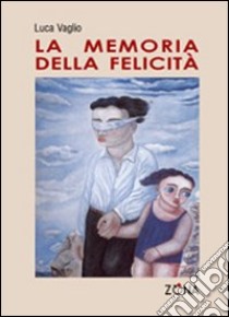 La memoria della felicità libro di Vaglio Luca