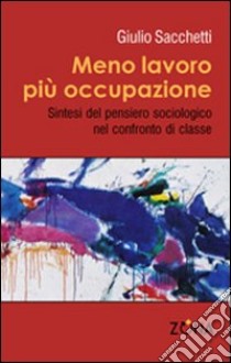 Meno lavoro più occupazione libro di Sacchetti Giulio