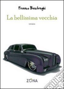 La bellissima vecchia libro di Bastreghi Franco