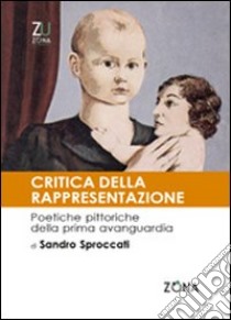 Critica della rappresentazione. Poetiche pittoriche della prima avanguardia libro di Sproccati Sandro