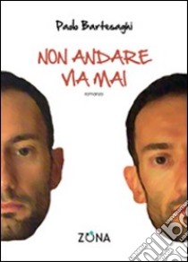 Non andare via mai libro di Bartesaghi Paolo