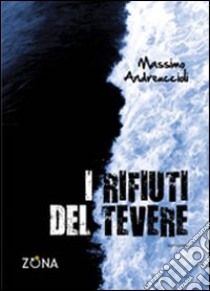 I rifiuti del Tevere libro di Andreuccioli Massimo