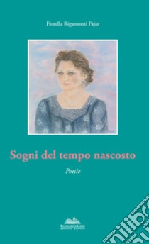 Sogni del tempo nascosto libro di Rigamonti Pajar Fiorella