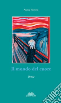 Il mondo del cuore libro di Fiorotto Arsetta Aurora