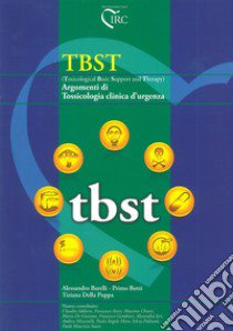 TBST (Toxicological Basic Support and Therapy). Argomenti di tossicologia clinica d'urgenza libro di Barelli Alessandro; Botti Primo; Della Puppa Tiziana