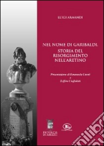 Nel nome di Garibaldi. Storia del Risolgimento nell'aretino libro di Armandi Luigi