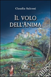 Il volo dell'anima libro di Salconi Claudia; Verecondi Tanti M. P. (cur.)