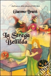 La strega Bellilda. Buon halloween a tutti. Ediz. illustrata libro di Bracci Giacomo