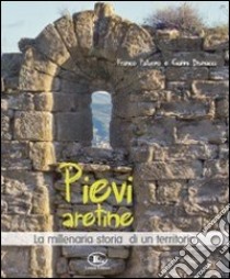 Pievi aretine. La millenaria storia di un territorio. Ediz. illustrata libro di Paturzo Franco; Brunacci Gianni