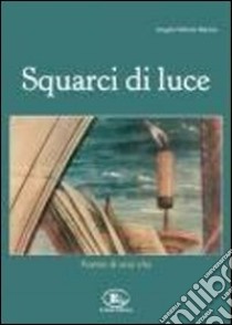 Squarci di luce. Poesie di una vita libro di Marino Angelo V.