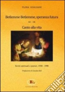 Betlemme-Betlemme, speranza futura. Canto alla vita. Scritti spirituali e poetici 1958-1998 libro di Gualdani Flora