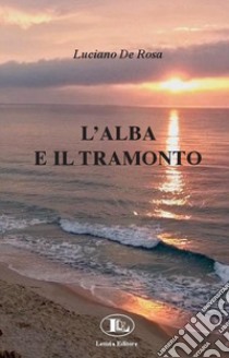 L'alba e il tramonto libro di De Rosa Luciano