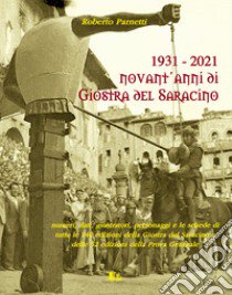 1931-2021. Novant'anni di giostra del Saracino. Numeri, dati, personaggi e le schede di tutte le 140 edizioni della giostra del saracino e le 52 edizioni della prova generale libro di Parnetti Roberto