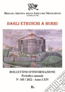 Bollettino d'informazione (2022). Vol. 105: Dagli Etruschi a Burri libro di Brigata Aretina degli Amici dei Monumenti (cur.)