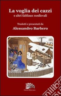 La voglia dei cazzi e altri fabliaux medievali libro di Barbero A. (cur.)