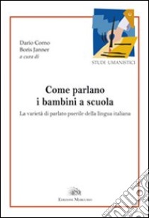 Come parlano i bambini a scuola. La varietà del parlato puerile della lingua italiana libro di Corno D. (cur.); Janner B. (cur.)