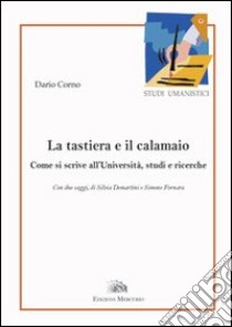 La tastiera e il calamaio. Come si scrive all'università, studi e ricerche libro di Corno Dario