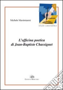 L'officina poetica di Jean-Baptiste Chassignet libro di Mastroianni Michele