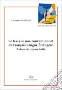 Le lexique non conventionnel en français langue étrangère. Autour de corpurs écrits libro di Audéoud Laurence