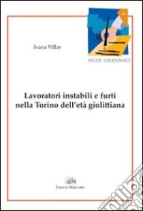 Lavoratori instabili e furti nella Torino dell'età giolittiana libro di Villar Ivana