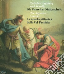 Tra Augusta e Venezia. La Scuola pittorica della Val Passiria-Zwischen Augsburg und Venedig. Die Passeirer Malerschule. Ediz. illustrata libro di Andergassen L. (cur.); Ties H. (cur.)