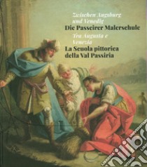 Tra Augusta e Venezia. La Scuola pittorica della Val Passiria-Zwischen Augsburg und Venedig. Die Passeirer Malerschule. Ediz. illustrata libro di Andergassen L. (cur.); Ties H. (cur.)