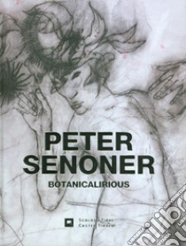 Peter Senoner. Botanicalirious. Ediz. italiana e tedesca libro di Schwazer H. (cur.)